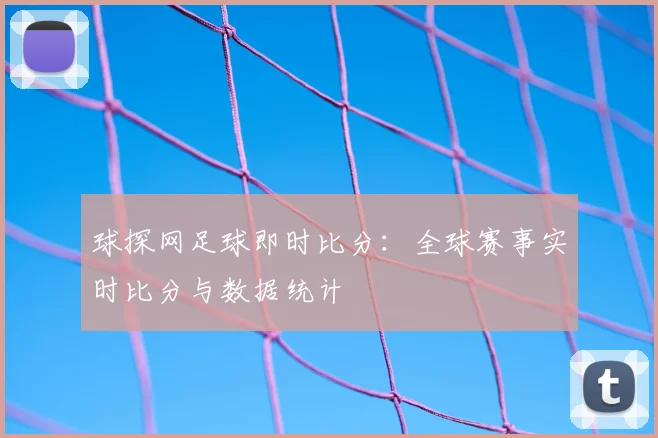 球探网足球即时比分：全球赛事实时比分与数据统计